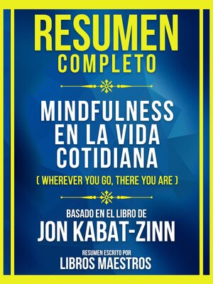 cover image of Resumen Completo--Mindfulness En La Vida Cotidiana (Wherever You Go, There You Are)--Basado En El Libro De Jon Kabat-Zinn